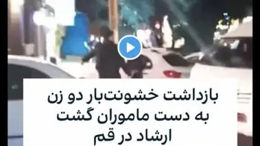 ماجرای بازداشت خشونت بار دو دختر نوجوان توسط گشت ارشاد در قم 