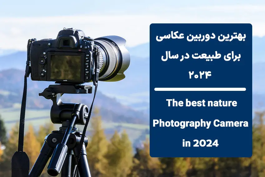 بهترین دوربین عکاسی طبیعت در سال 2024 (آکبند و دست دوم)
